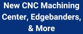 New CNC Machining Center, Edgebanders, & More